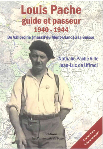 LOUIS PACHE: GUIDE ET PASSEUR (1940-1944) - DE VALLORCINE (MASSIF DU MONT-BLANC) A LA SUISSE, N.PACHE-JLDE UFFREDI